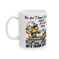 Funny Office  Coffee Mug, "You Don't Have to Be Crazy to Work Here... We'll Train You!"